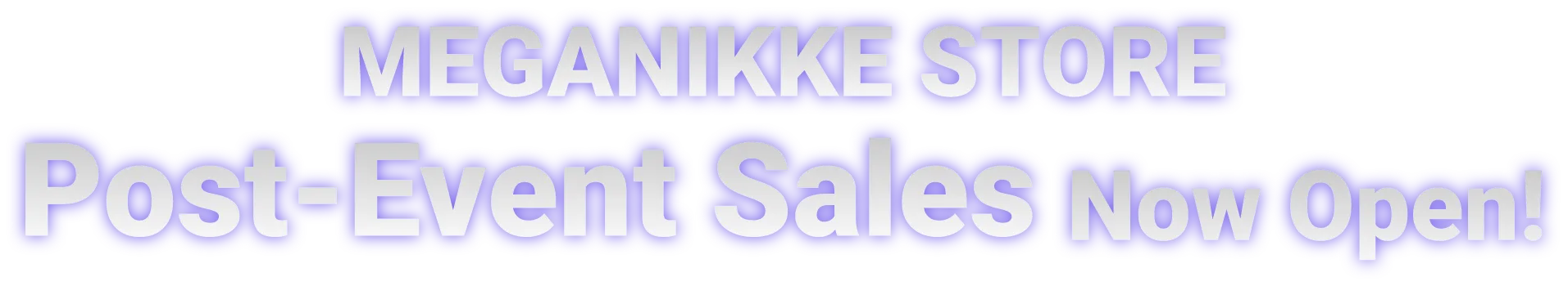 MEGANIKKE STORE Post-Event Sales Now Open!
